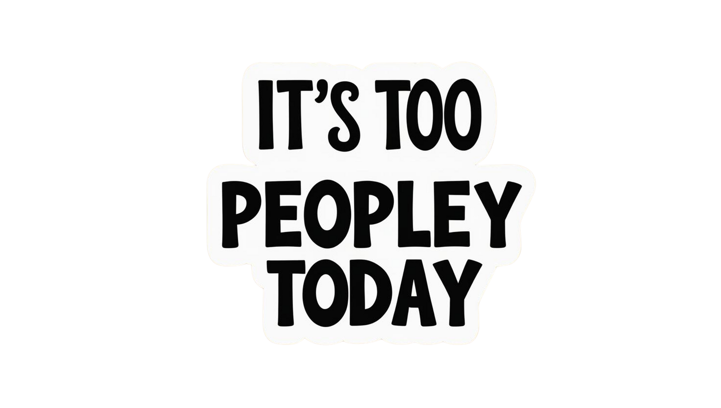 Too Peopley Today